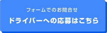 フォームでのお問い合わせドライバーへの応募はこちら